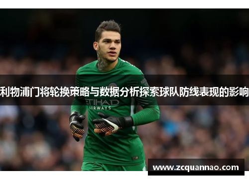 利物浦门将轮换策略与数据分析探索球队防线表现的影响