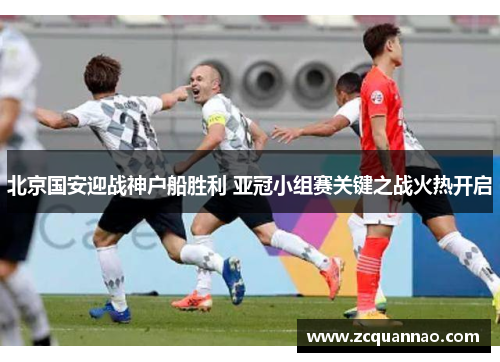 北京国安迎战神户船胜利 亚冠小组赛关键之战火热开启