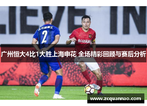 广州恒大4比1大胜上海申花 全场精彩回顾与赛后分析